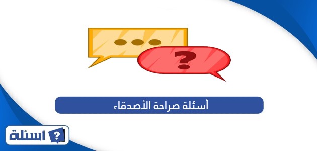 أسئلة صراحة بين الأصدقاء جريئة