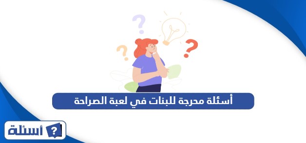 أسئلة محرجة للبنات في لعبة الصراحة